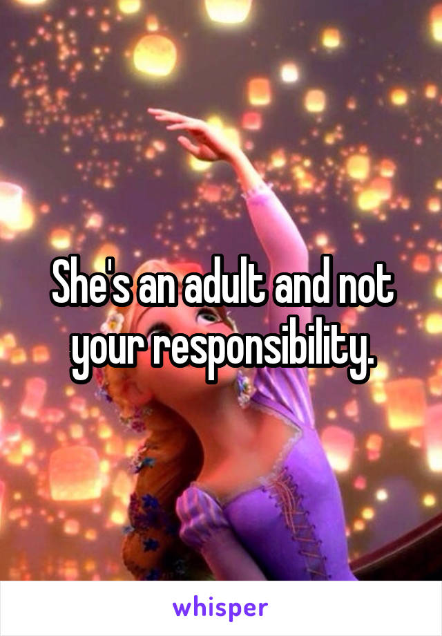 She's an adult and not your responsibility.
