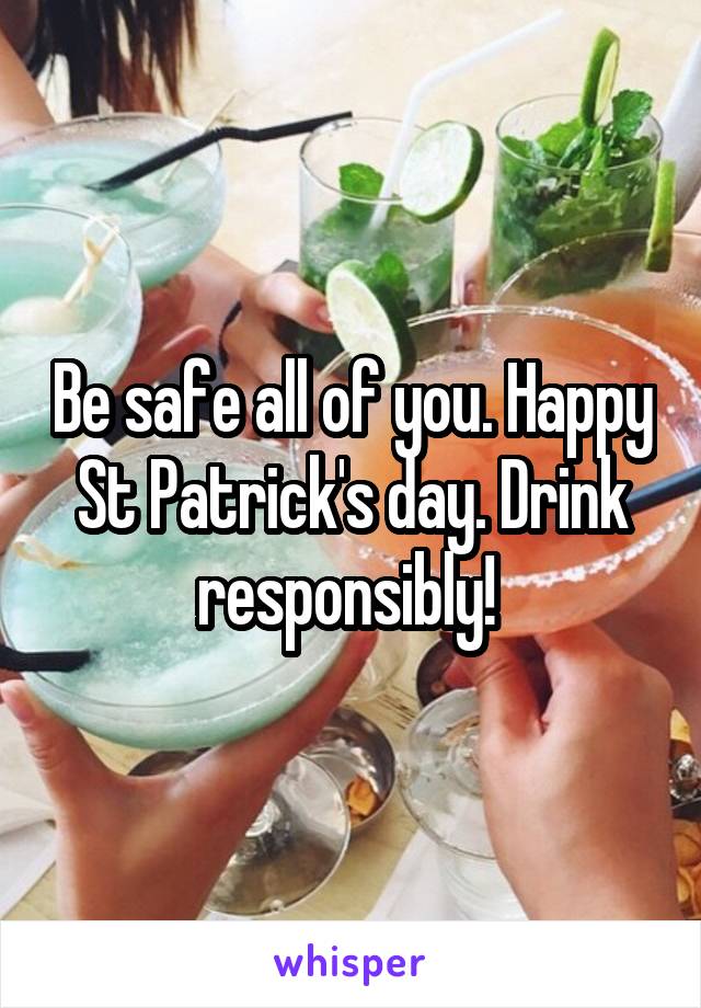 Be safe all of you. Happy St Patrick's day. Drink responsibly! 