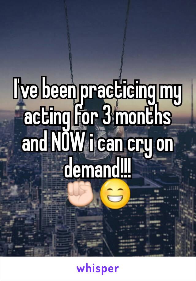 I've been practicing my acting for 3 months and NOW i can cry on demand!!!
✊😁
