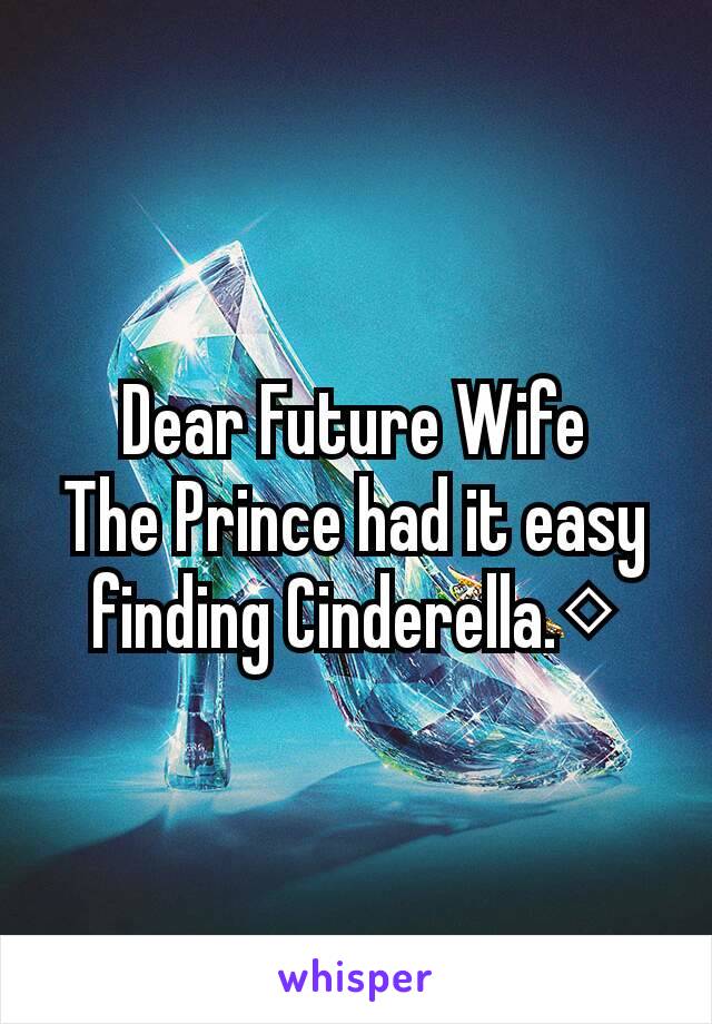 Dear Future Wife
The Prince had it easy finding Cinderella.◇