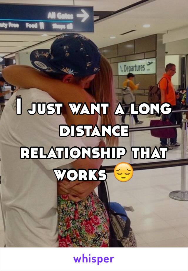 I just want a long distance relationship that works 😔