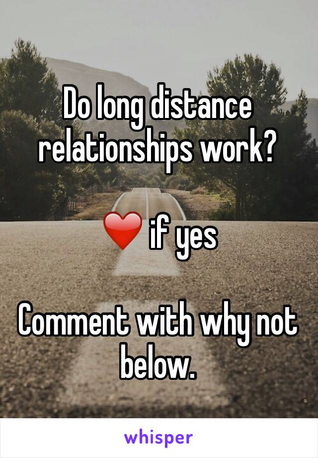 Do long distance relationships work?

❤️ if yes

Comment with why not below.