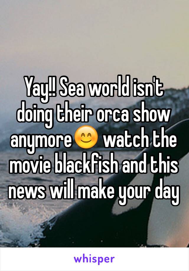 Yay!! Sea world isn't doing their orca show anymore😊 watch the movie blackfish and this news will make your day 