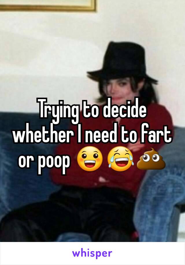 Trying to decide whether I need to fart or poop 😀😂💩