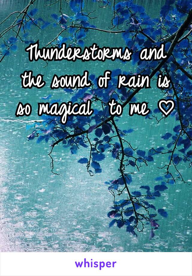 Thunderstorms and the sound of rain is so magical  to me ♡