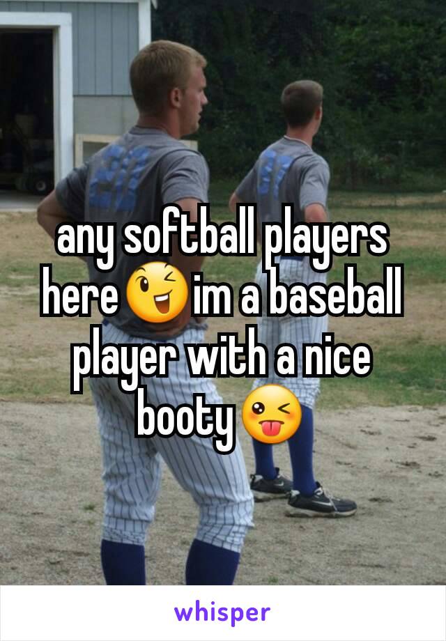 any softball players here😉im a baseball player with a nice booty😜