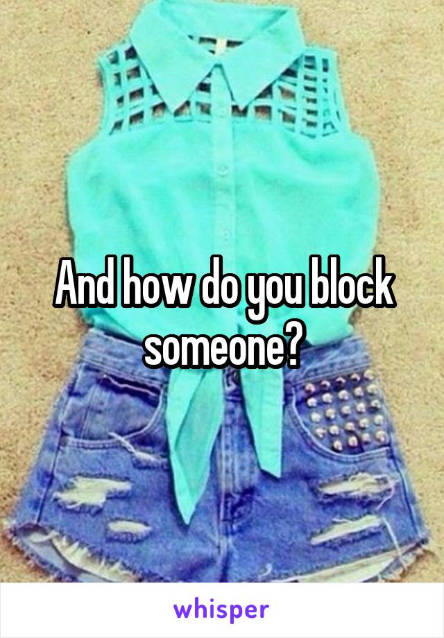 And how do you block someone?