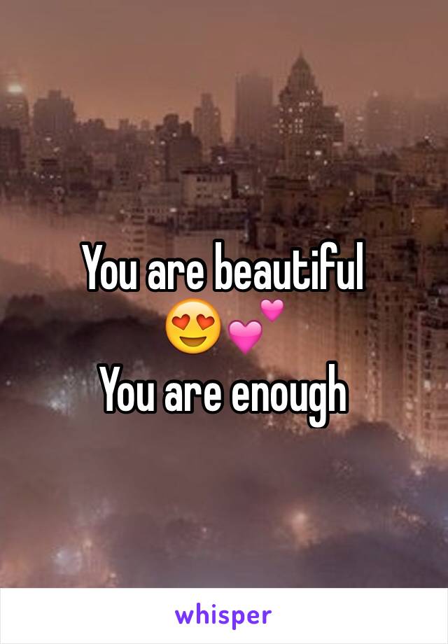 You are beautiful 
😍💕
You are enough 