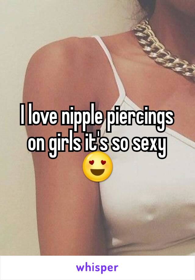 I love nipple piercings on girls it's so sexy
😍