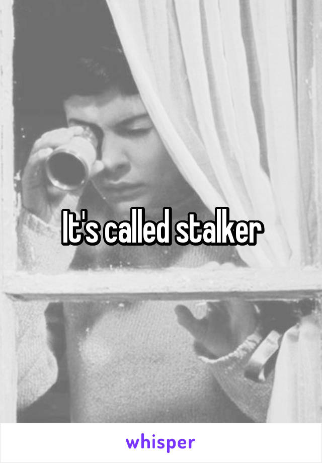 It's called stalker