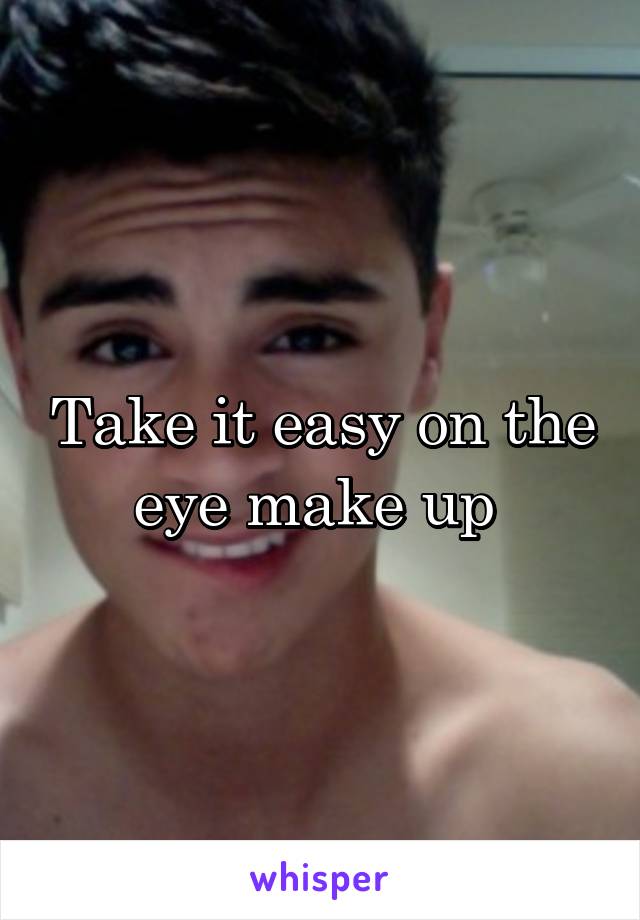 Take it easy on the eye make up 