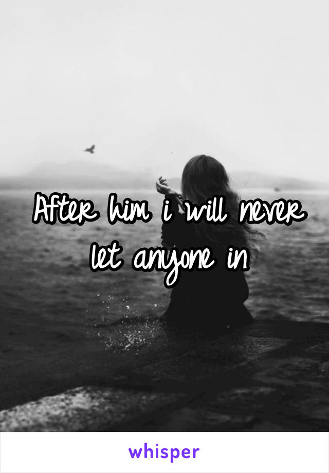 After him i will never let anyone in