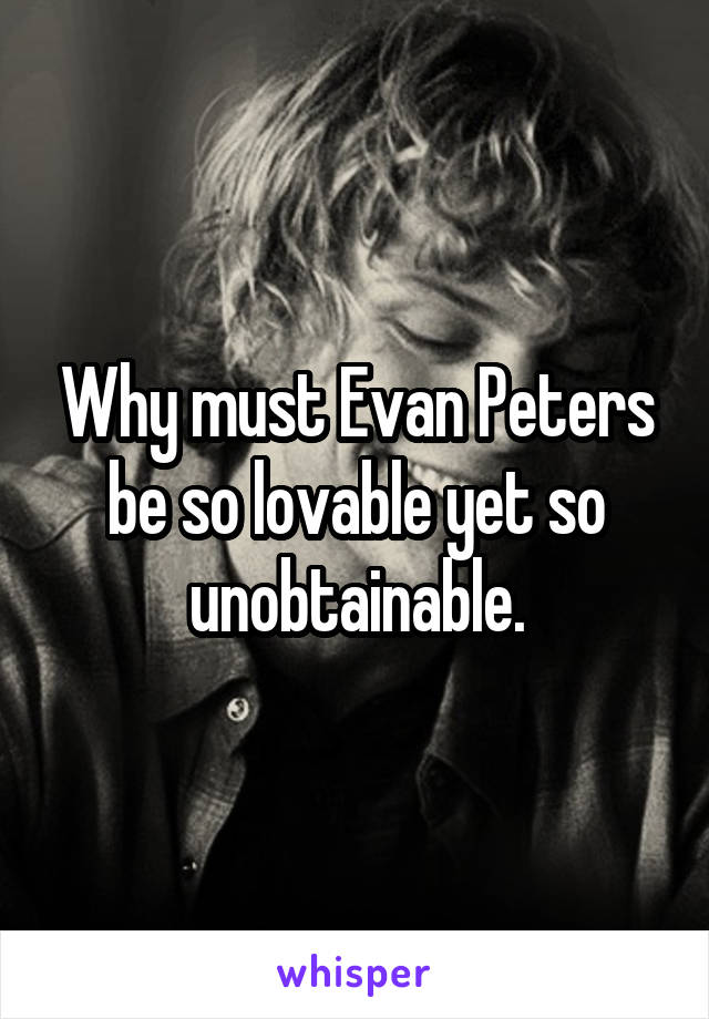 Why must Evan Peters be so lovable yet so unobtainable.