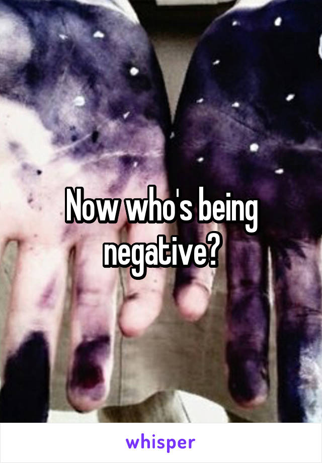 Now who's being negative?