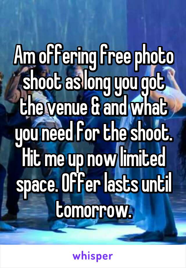 Am offering free photo shoot as long you got the venue & and what you need for the shoot. Hit me up now limited space. Offer lasts until tomorrow.