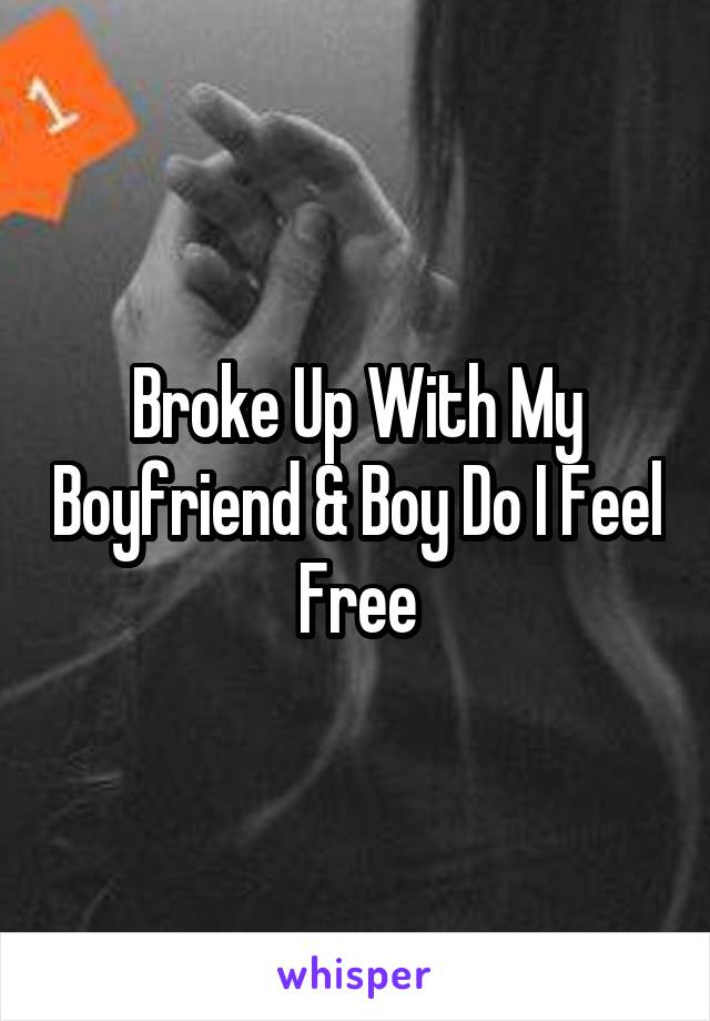 Broke Up With My Boyfriend & Boy Do I Feel Free