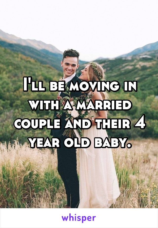 I'll be moving in with a married couple and their 4 year old baby.