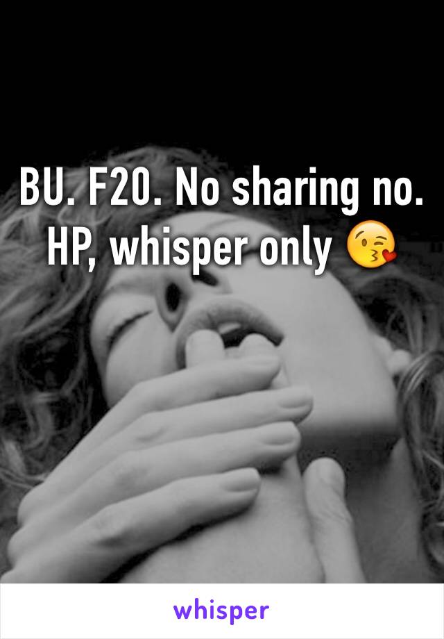 BU. F20. No sharing no. HP, whisper only 😘