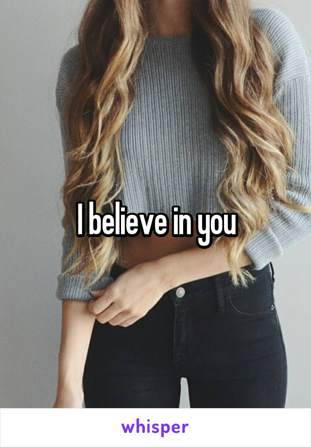 I believe in you