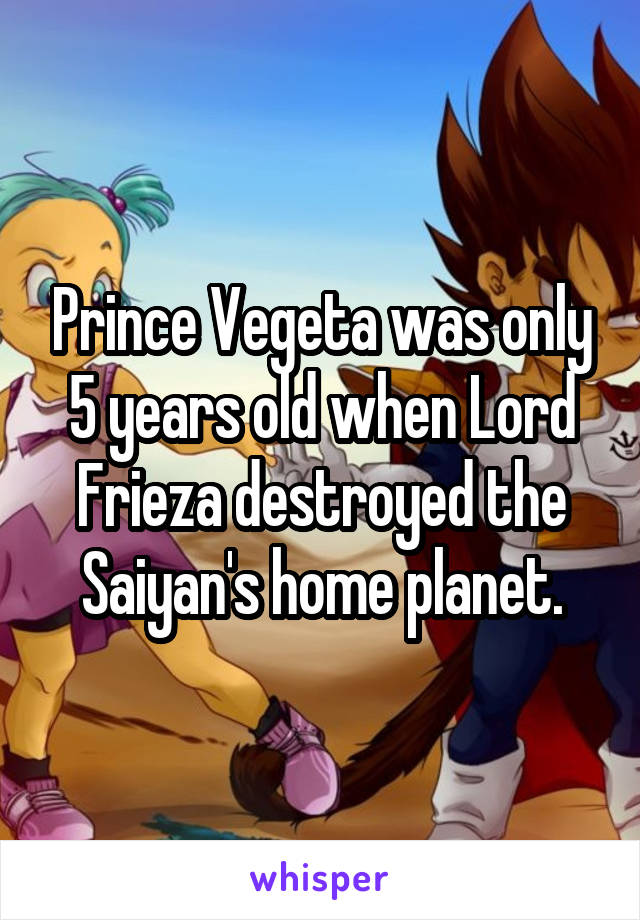 Prince Vegeta was only 5 years old when Lord Frieza destroyed the Saiyan's home planet.