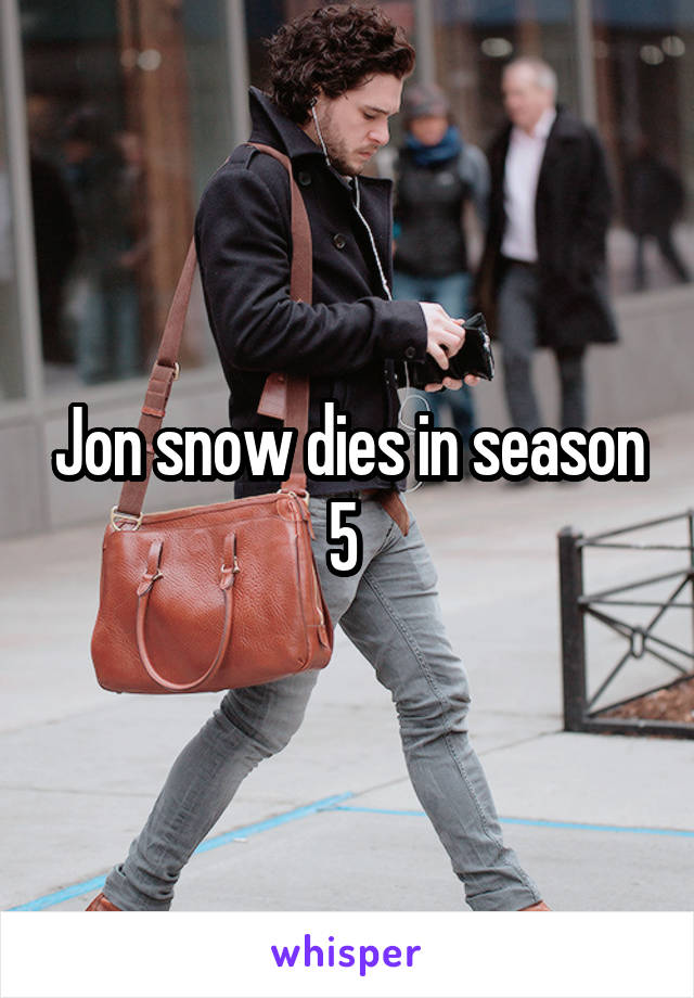 Jon snow dies in season 5 