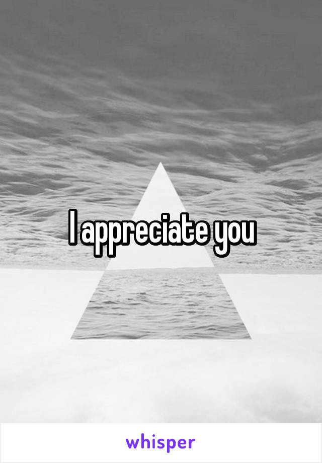 I appreciate you