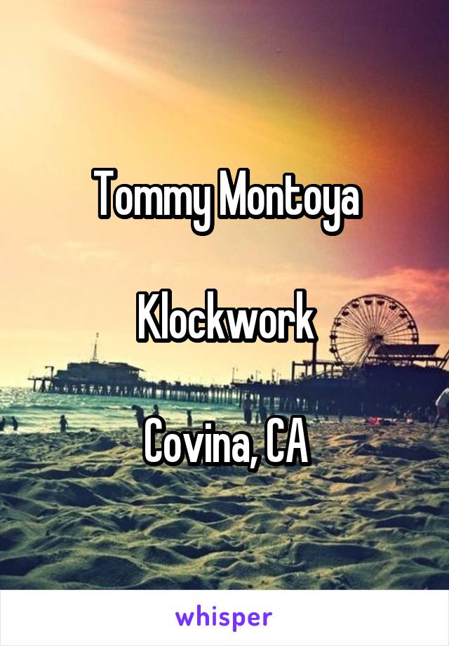 Tommy Montoya

Klockwork

Covina, CA