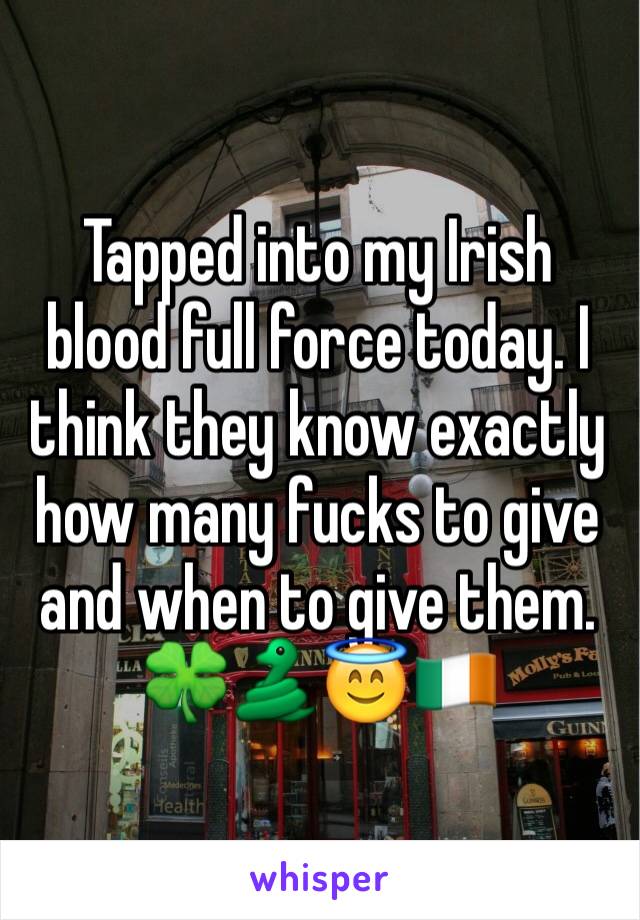 Tapped into my Irish blood full force today. I think they know exactly how many fucks to give and when to give them. 
🍀🐍😇🇮🇪