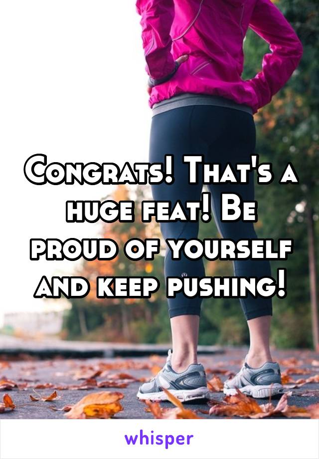 Congrats! That's a huge feat! Be proud of yourself and keep pushing!