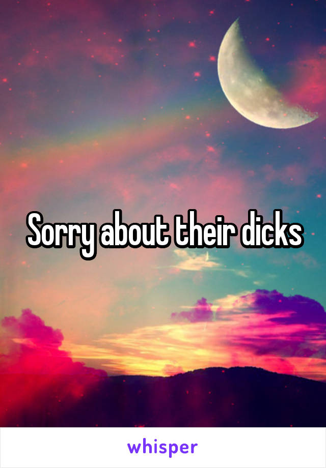 Sorry about their dicks