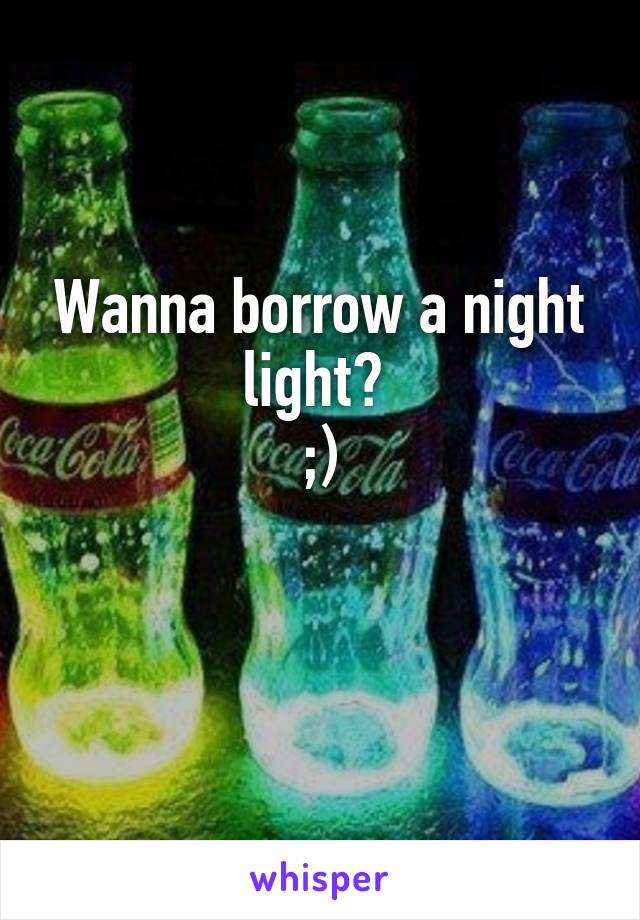 Wanna borrow a night light? 
;)

