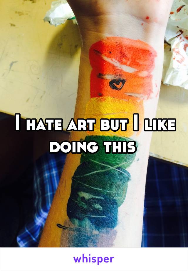 I hate art but I like doing this 