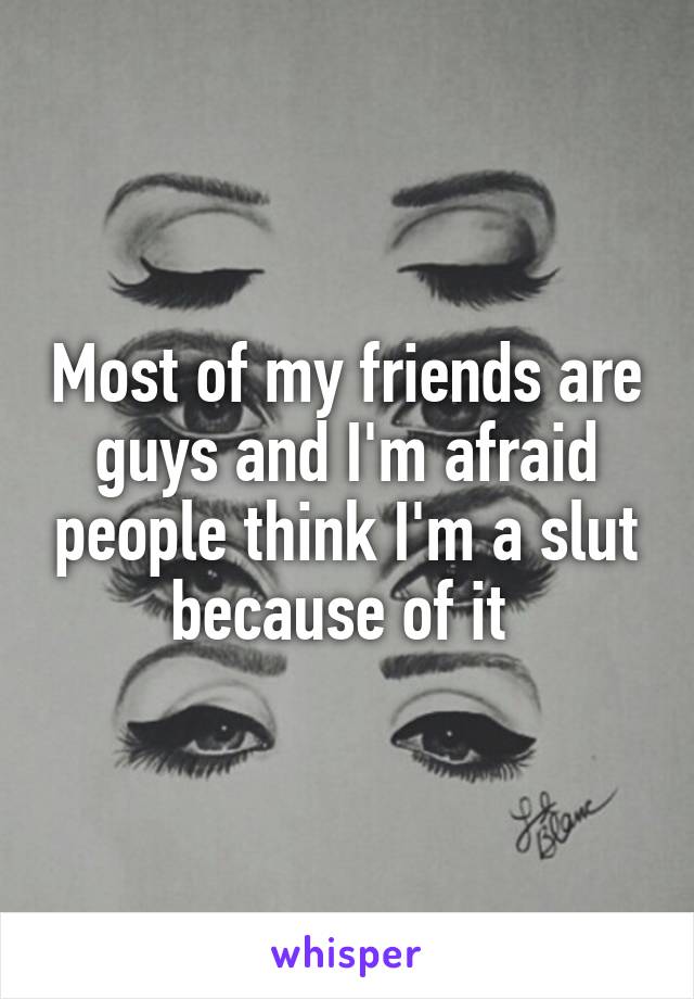 Most of my friends are guys and I'm afraid people think I'm a slut because of it 