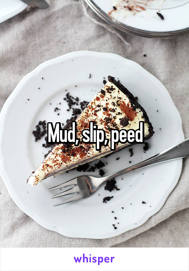 Mud, slip, peed