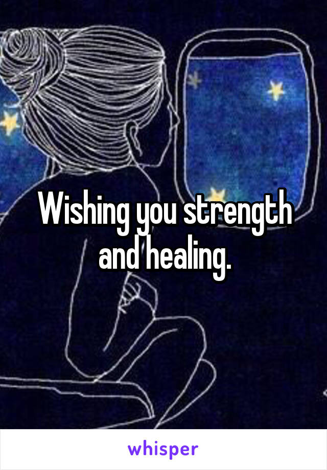 Wishing you strength and healing.