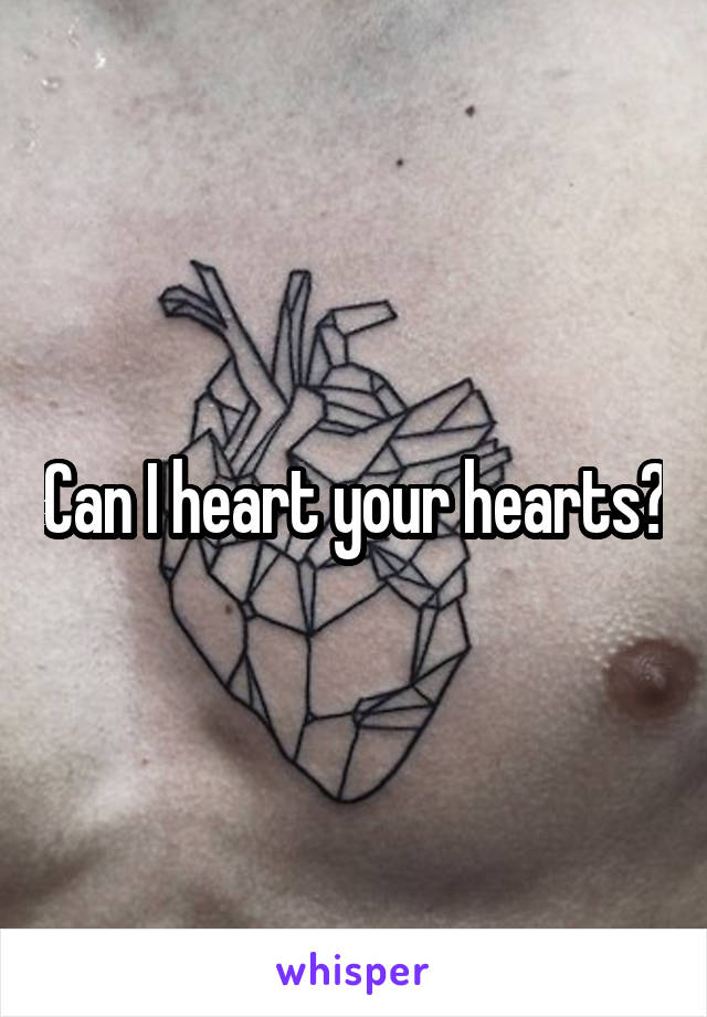 Can I heart your hearts?