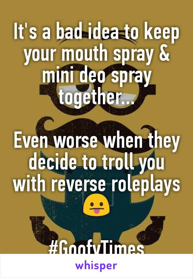 It's a bad idea to keep your mouth spray & mini deo spray together...

Even worse when they decide to troll you with reverse roleplays 😛

#GoofyTimes