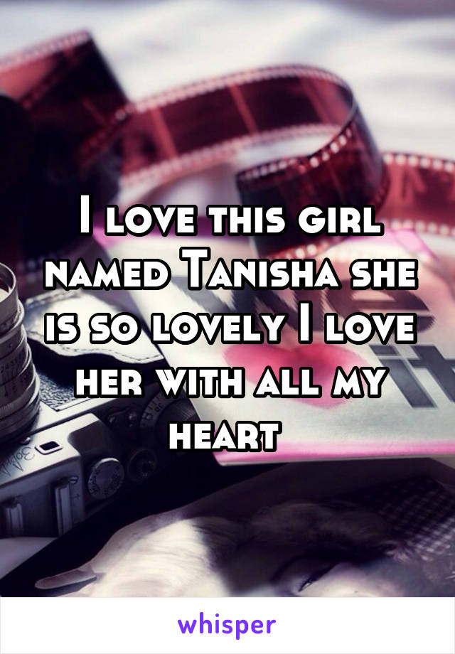 I love this girl named Tanisha she is so lovely I love her with all my heart 