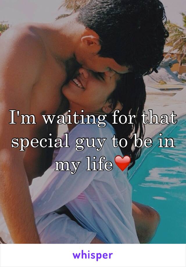 I'm waiting for that special guy to be in my life❤️