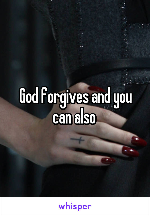 God forgives and you can also 