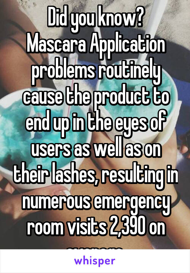 Did you know?
Mascara Application problems routinely cause the product to end up in the eyes of users as well as on their lashes, resulting in numerous emergency room visits 2,390 on average 