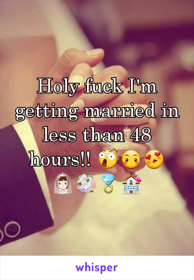 Holy fuck I'm getting married in less than 48 hours!! 😲😶😍
👰💐💍💒