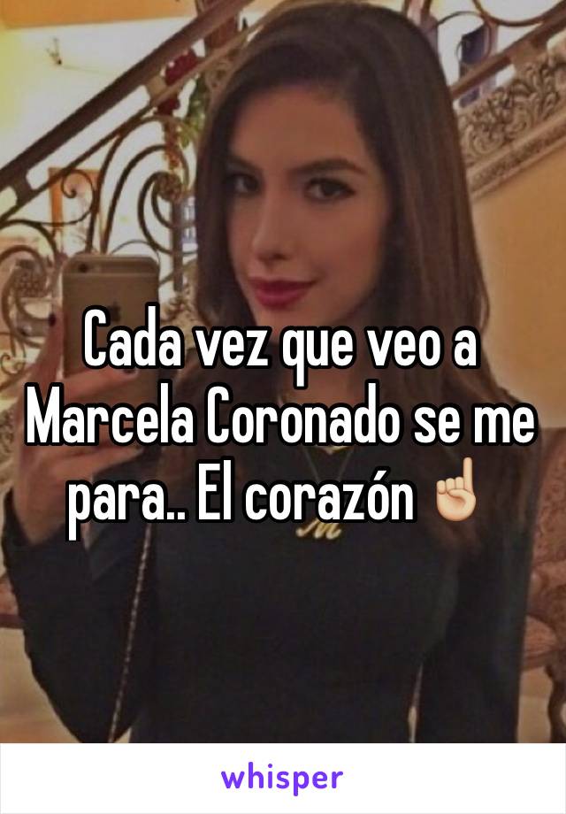 Cada vez que veo a Marcela Coronado se me para.. El corazón☝🏼️