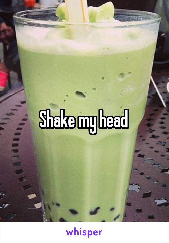 Shake my head 