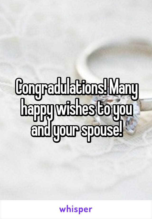 Congradulations! Many happy wishes to you and your spouse!