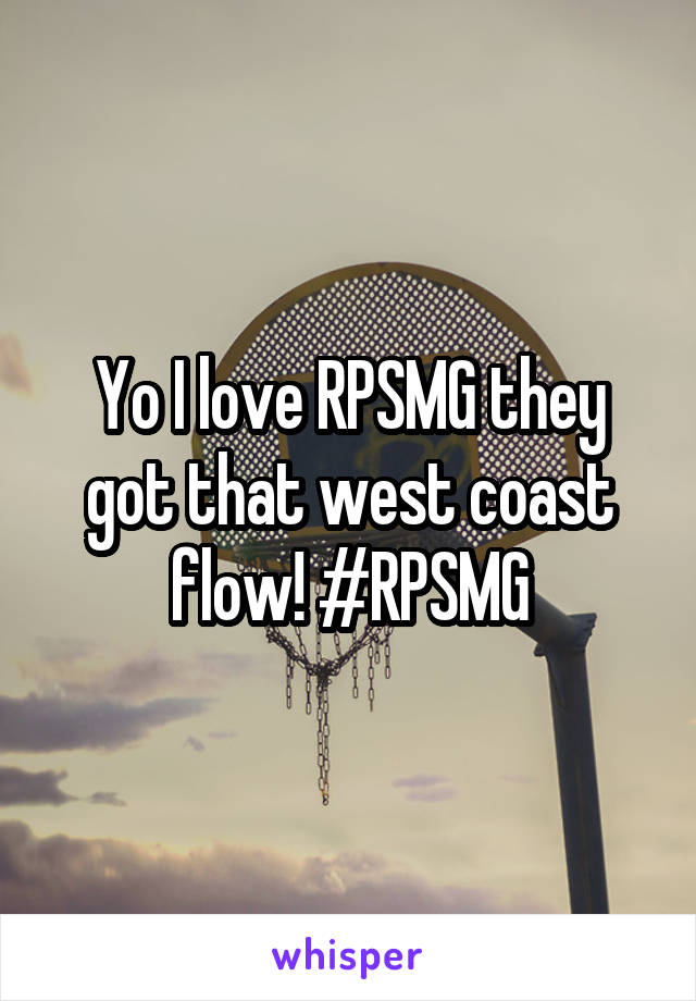 Yo I love RPSMG they got that west coast flow! #RPSMG