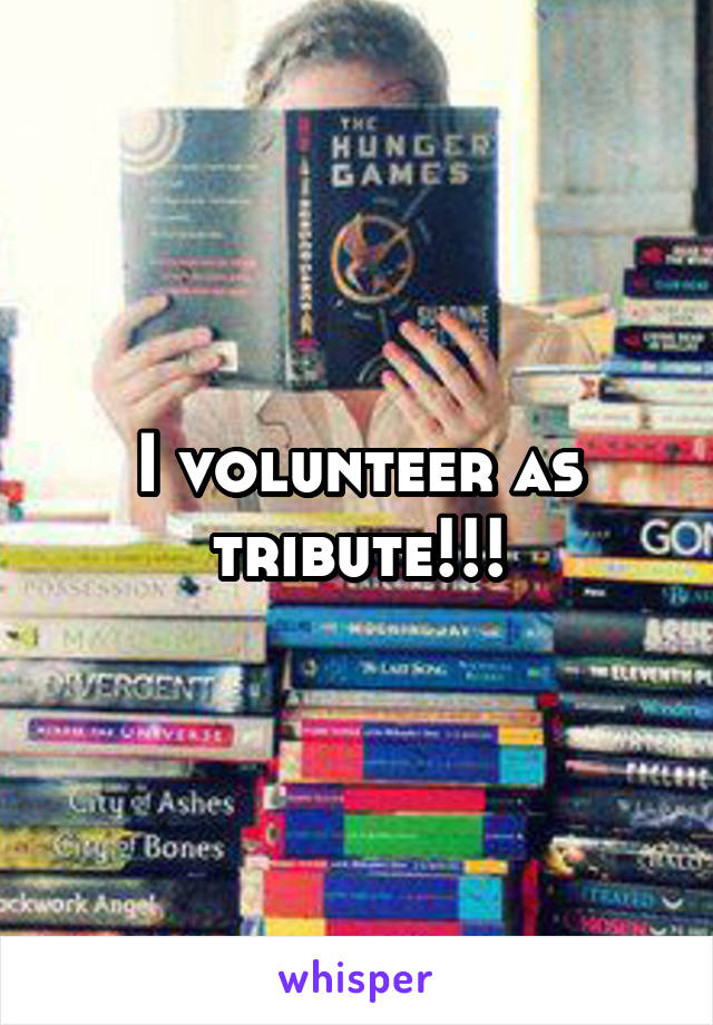 I volunteer as tribute!!!