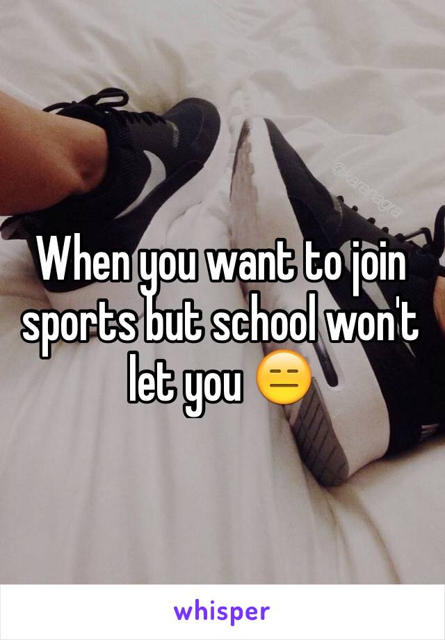 When you want to join sports but school won't let you 😑