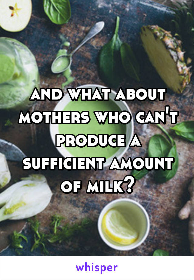and what about mothers who can't produce a sufficient amount of milk?