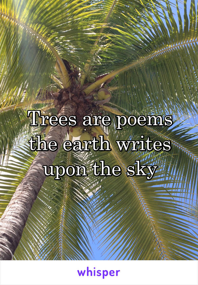 Trees are poems the earth writes upon the sky